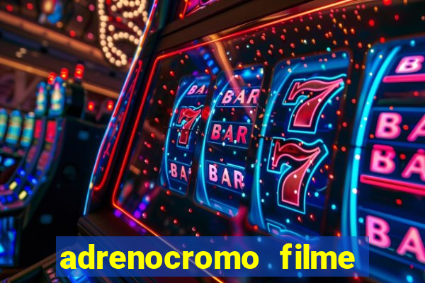 adrenocromo filme onde assistir